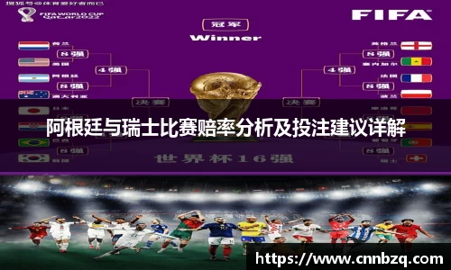 阿根廷与瑞士比赛赔率分析及投注建议详解